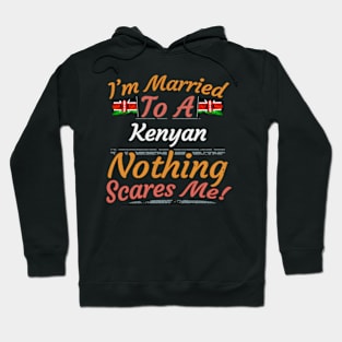 I'm Married To A Kenyan Nothing Scares Me - Gift for Kenyan From Kenya Africa,Eastern Africa, Hoodie